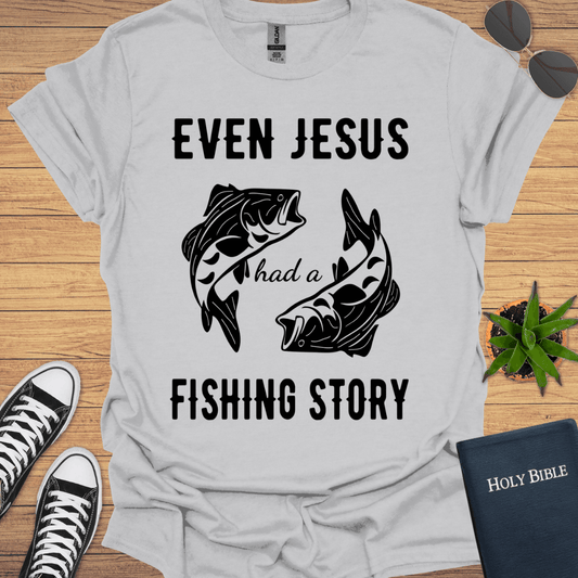 Even Jesus Had A Fishing Story T-Shirt - Christian Clothes