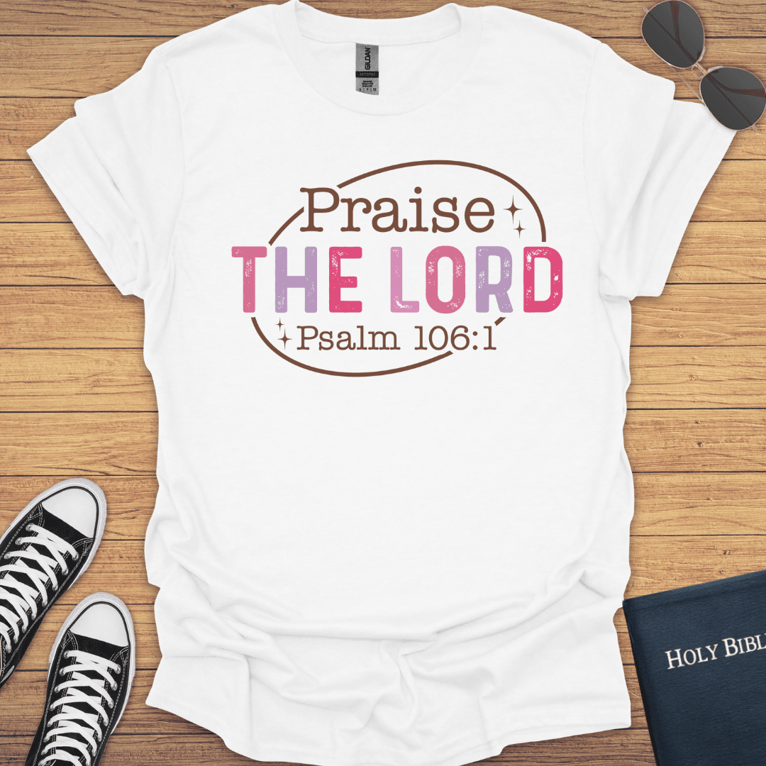 Praise The Lord Psalm 106:1 T-Shirt - Christian Clothes