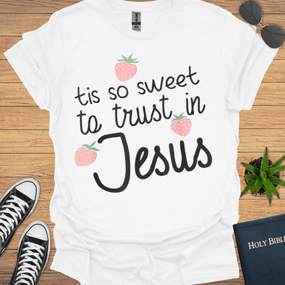 Tis Sweet To Trust in Jesus T-Shirt - Christian Clothes