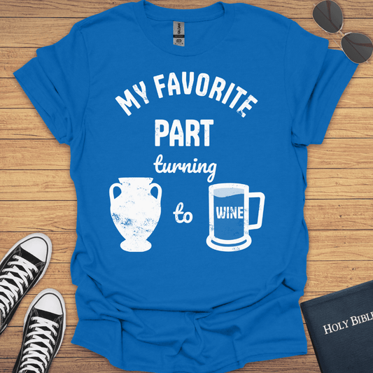 My Favorite Part Turning Water To Wine T-Shirt - Christian Clothes