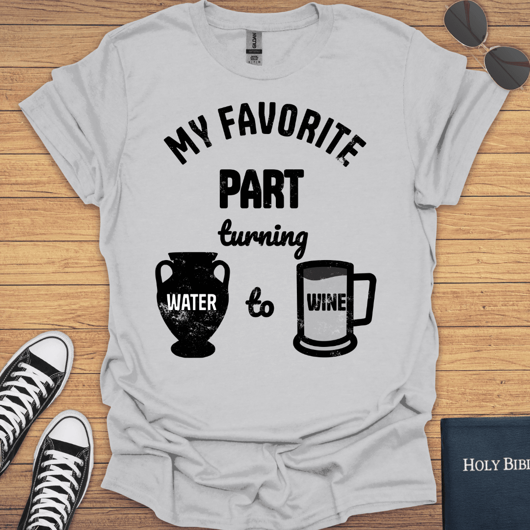 My Favorite Part Turning Water To Wine T-Shirt - Christian Clothes