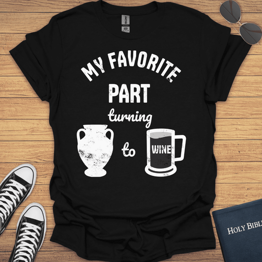 My Favorite Part Turning Water To Wine T-Shirt - Christian Clothes