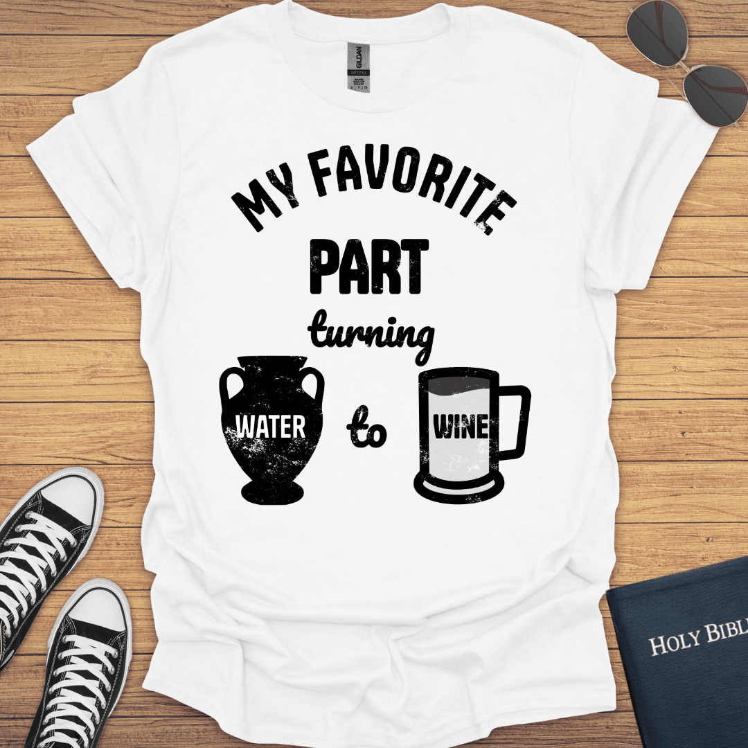 My Favorite Part Turning Water To Wine T-Shirt - Christian Clothes