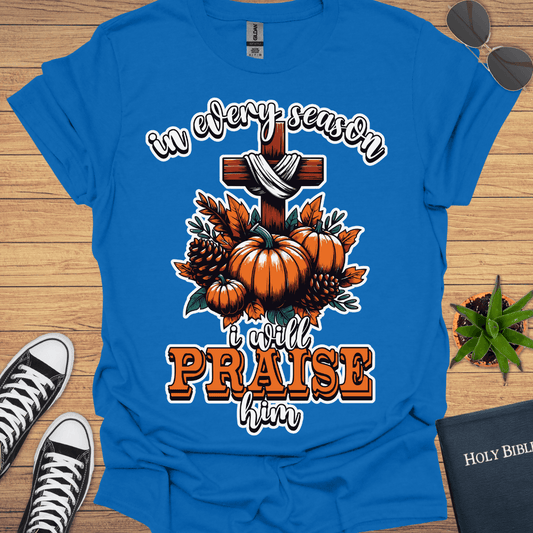 In Every Season I Will Praise T-Shirt - Christian Clothes