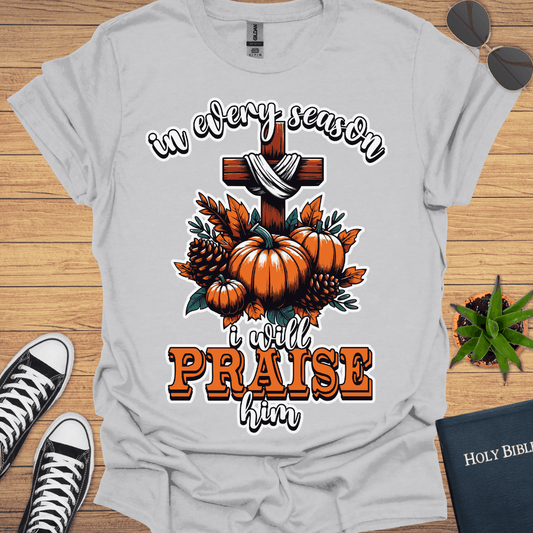 In Every Season I Will Praise T-Shirt - Christian Clothes