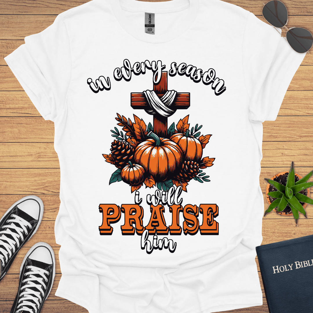 In Every Season I Will Praise T-Shirt - Christian Clothes