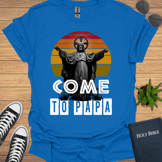 Come To Papa T-Shirt - Christian Clothes