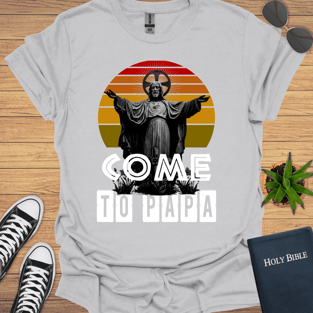 Come To Papa T-Shirt - Christian Clothes