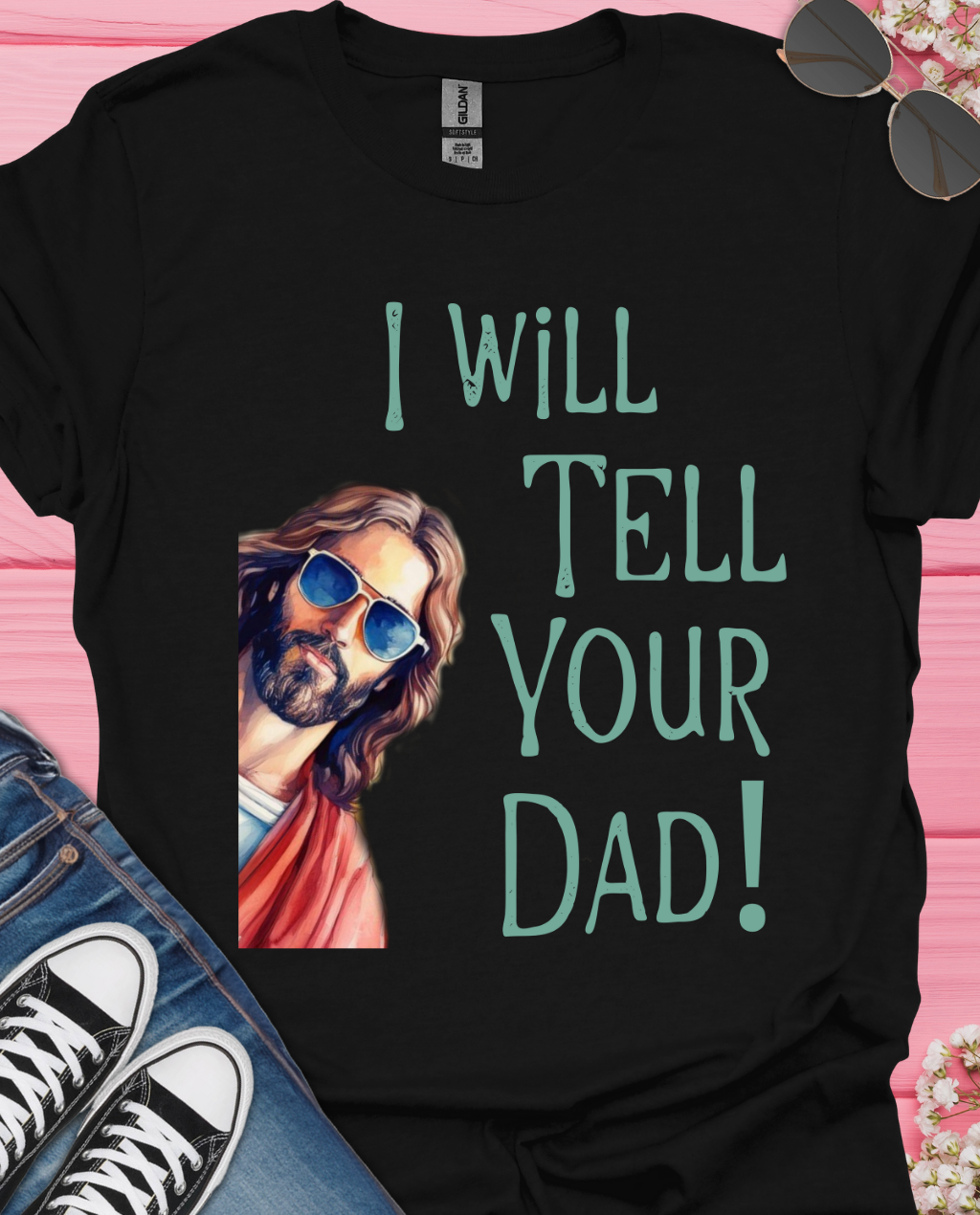 I Will Tell Your Dad T-Shirt