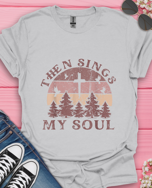 Then Sing  My Soul T-Shirt