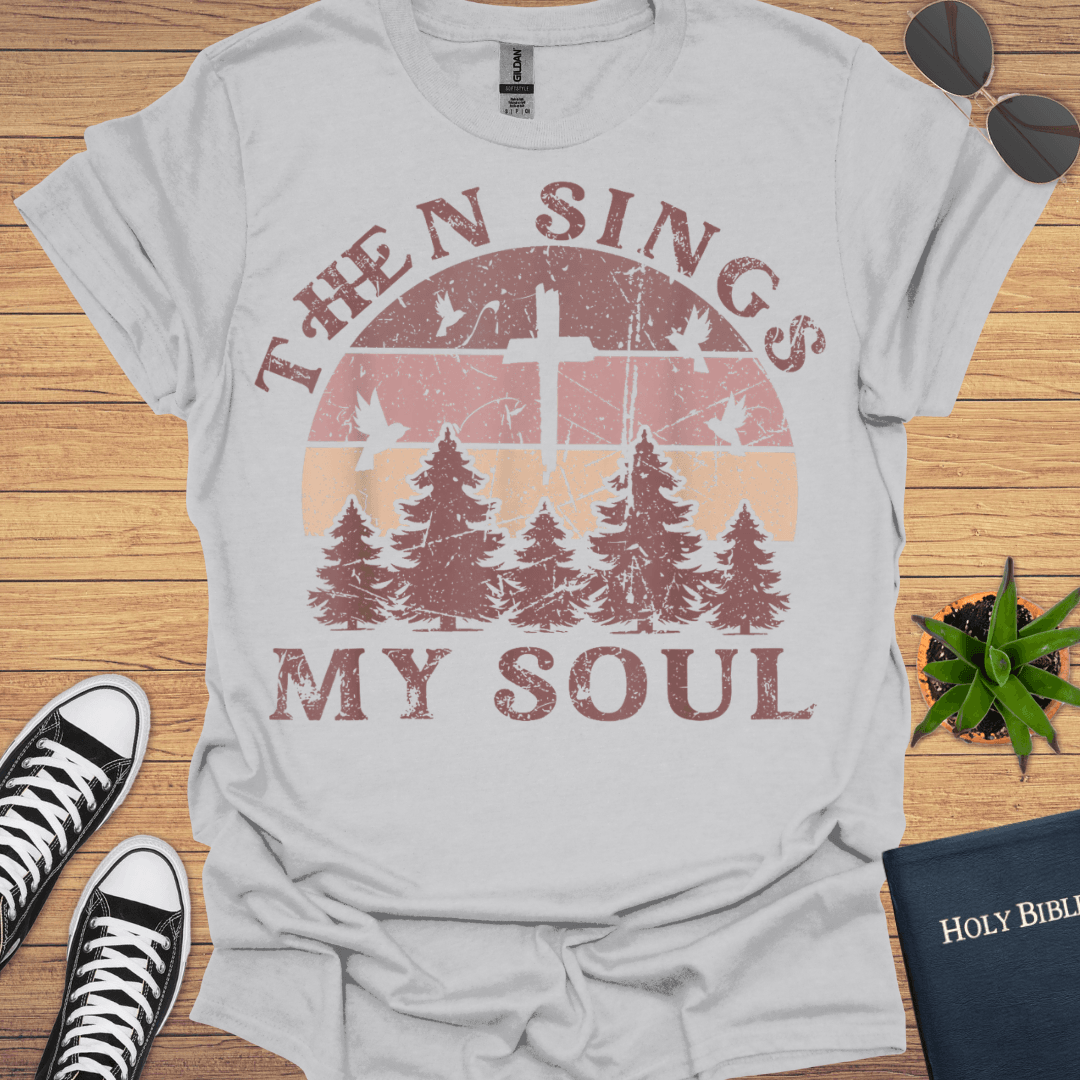Then Sing My Soul T-Shirt - Christian Clothes