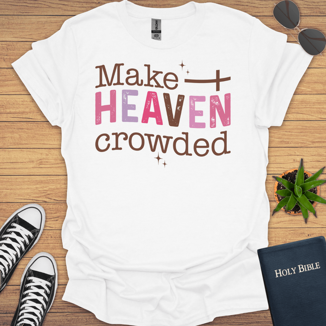 Make Heaven Crowded T-Shirt - Christian Clothes