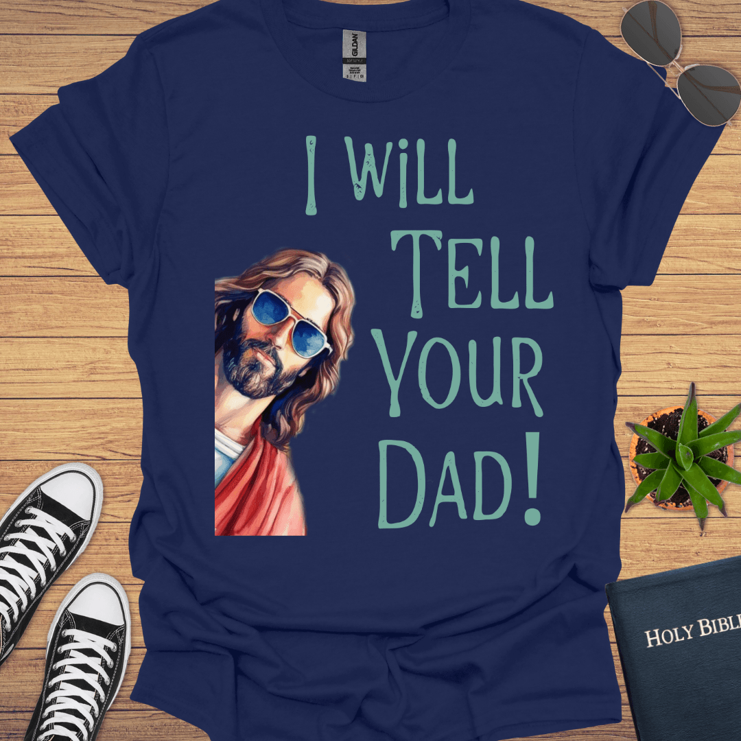 I Will Tell Your Dad Funny T-Shirt - Christian Clothes