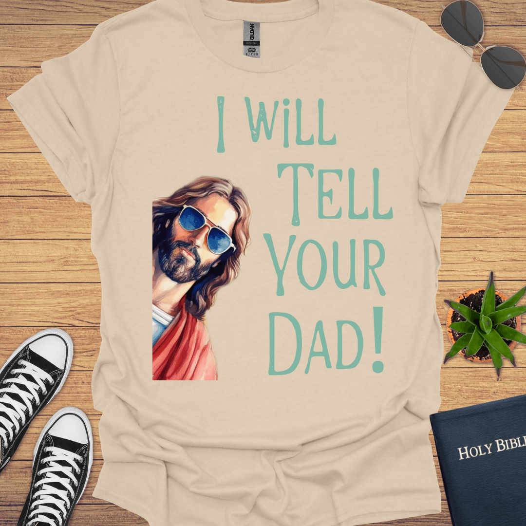I Will Tell Your Dad Funny T-Shirt - Christian Clothes