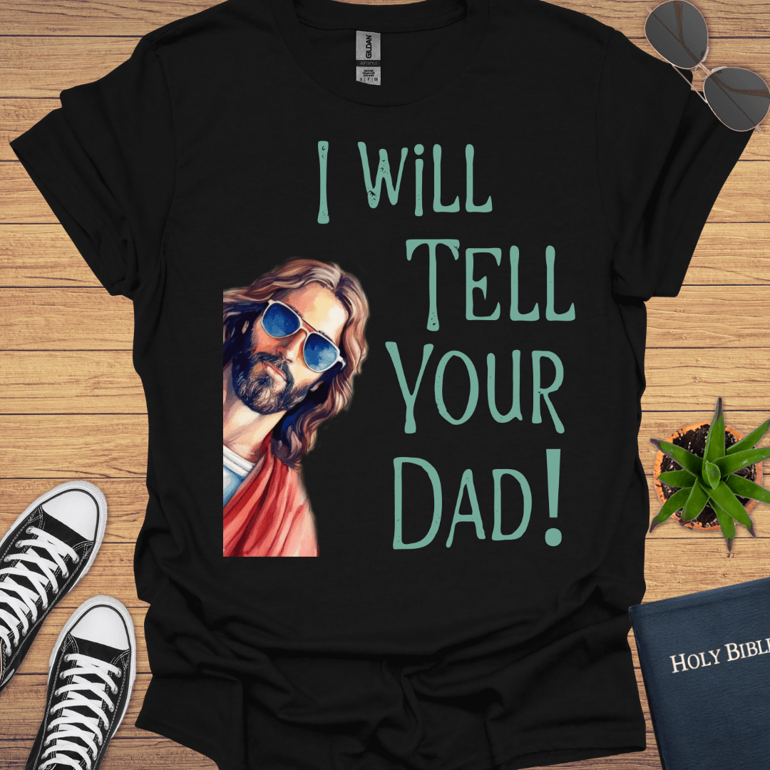 I Will Tell Your Dad Funny T-Shirt - Christian Clothes