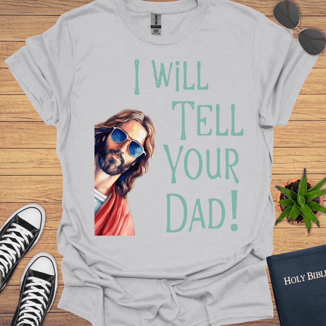 I Will Tell Your Dad Funny T-Shirt - Christian Clothes