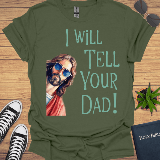I Will Tell Your Dad Funny T-Shirt - Christian Clothes