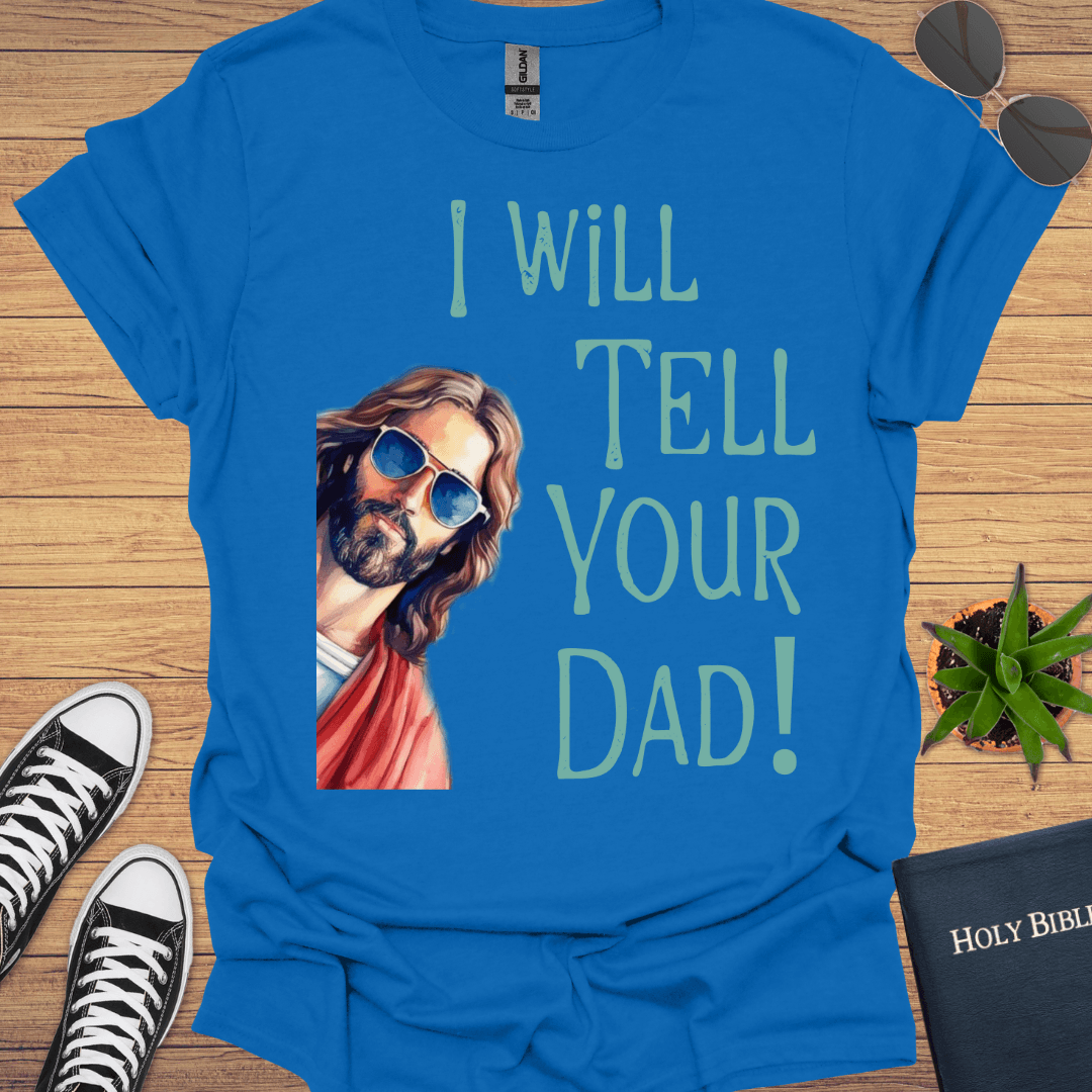 I Will Tell Your Dad Funny T-Shirt - Christian Clothes