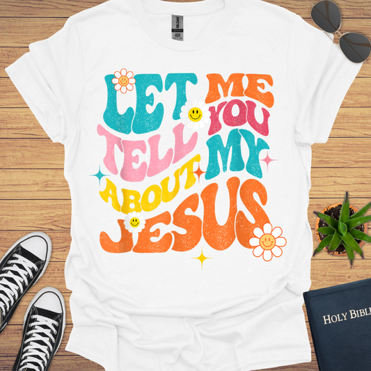Let Me Tell You About My Jesus T-Shirt