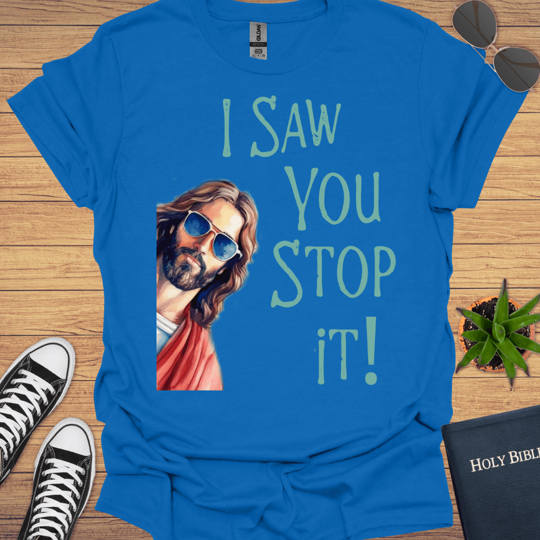 I Saw You Stop That Jesus T-Shirt - Christian Clothes