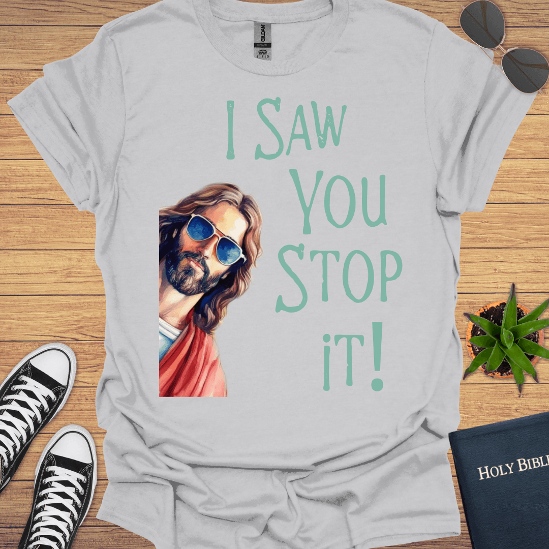 I Saw You Stop That Jesus T-Shirt - Christian Clothes