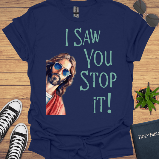 I Saw You Stop That Jesus T-Shirt - Christian Clothes
