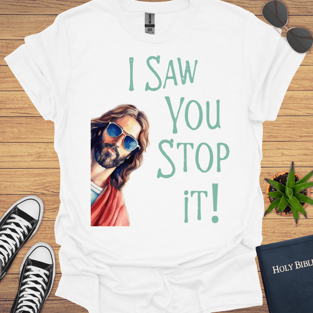 I Saw You Stop That Jesus T-Shirt - Christian Clothes